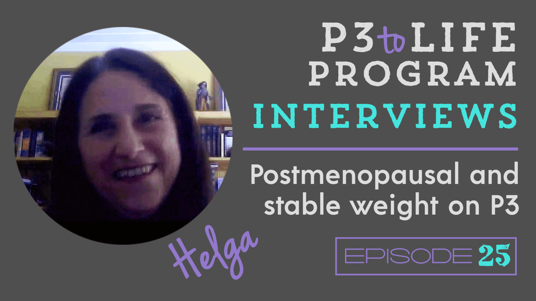 P3tolife-postmenopause-maintaining-weight-stable-in-phase-3-interview-episode-25